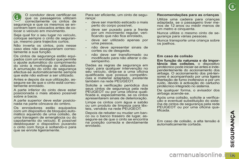 Peugeot 3008 Hybrid 4 2013 Manual do proprietário (in Portuguese) SE
G
139
O condutor deve certifi car-se
que os passageiros utilizam
correctamente os cintos de
segurança e que os mesmos se en-
contram bem colocados antes de co-
locar o veículo em mo Peugeot 3008 Hybrid 4 2013 Manual do proprietário (in Portuguese) SE
G
139
O condutor deve certifi car-se
que os passageiros utilizam
correctamente os cintos de
segurança e que os mesmos se en-
contram bem colocados antes de co-
locar o veículo em mo