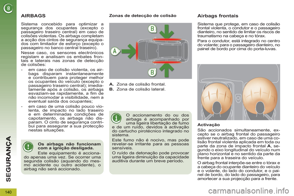 Peugeot 3008 Hybrid 4 2013  Manual do proprietário (in Portuguese) SE
G
140
  AIRBAGS
 
O accionamento do ou dos 
airbags é acompanhado por 
uma ligeira libertação de fumo 
e de um ruído, devidos à activação 
do cartucho pirotécnico integrado no 
sistema. 
  