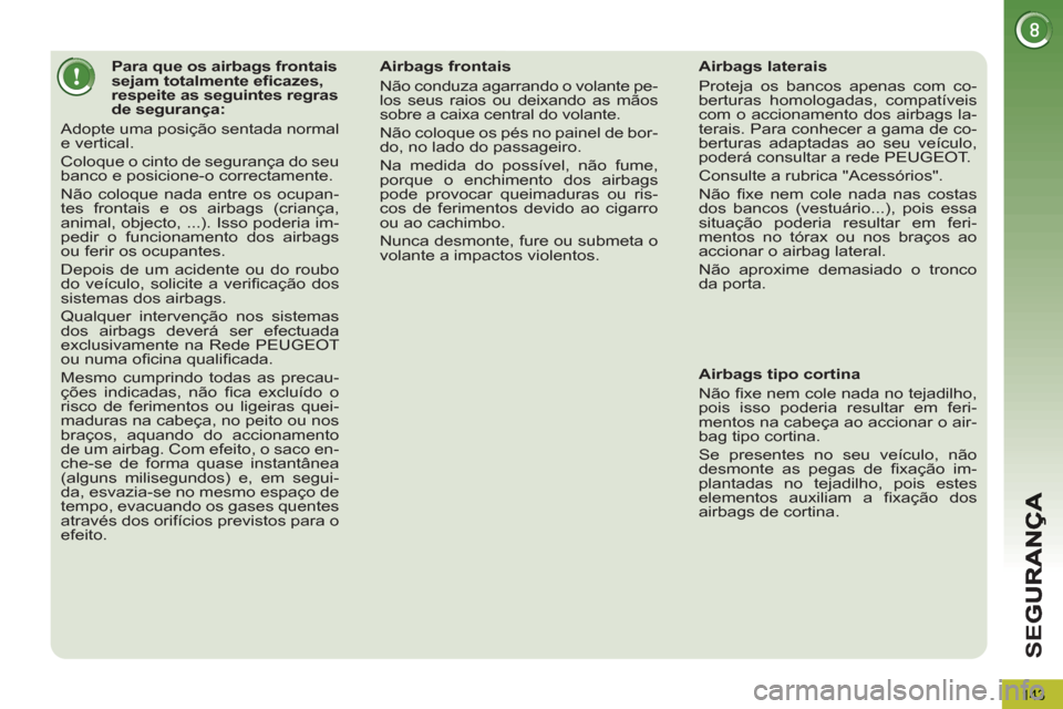 Peugeot 3008 Hybrid 4 2013 Manual do proprietário (in Portuguese) SE
G
143
Para que os airbags frontais
sejam totalmente efi cazes,
respeite as seguintes regras
de segurança:
Adopte uma posição sentada normal
e vertical.
C Peugeot 3008 Hybrid 4 2013 Manual do proprietário (in Portuguese) SE
G
143
Para que os airbags frontais
sejam totalmente efi cazes,
respeite as seguintes regras
de segurança:
Adopte uma posição sentada normal
e vertical.
C