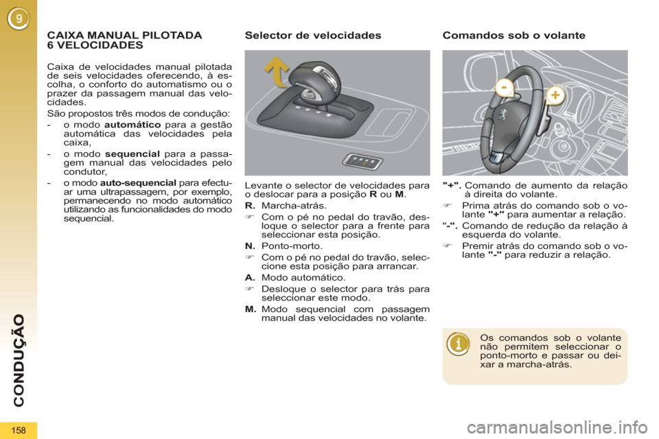 Peugeot 3008 Hybrid 4 2013  Manual do proprietário (in Portuguese) CO
158
CAIXA MANUAL PILOTADA  
6 VELOCIDADES Selector de velocidades
  Levante o selector de velocidades para 
o deslocar para a posição  R 
 ou  M 
. 
   
R. 
  Marcha-atrás .
   
 
�) 
  Com o p