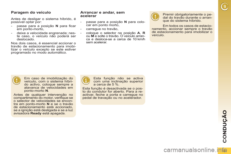 Peugeot 3008 Hybrid 4 2013 Manual do proprietário (in Portuguese) CO
161
Paragem do veículo
Premir obrigatoriamente o pe-
dal do travão durante o arran-
que do sistema híbrido.
Em todos os casos de estacio-
namento, accionar sempre o travão
de estacionam Peugeot 3008 Hybrid 4 2013 Manual do proprietário (in Portuguese) CO
161
Paragem do veículo
Premir obrigatoriamente o pe-
dal do travão durante o arran-
que do sistema híbrido.
Em todos os casos de estacio-
namento, accionar sempre o travão
de estacionam