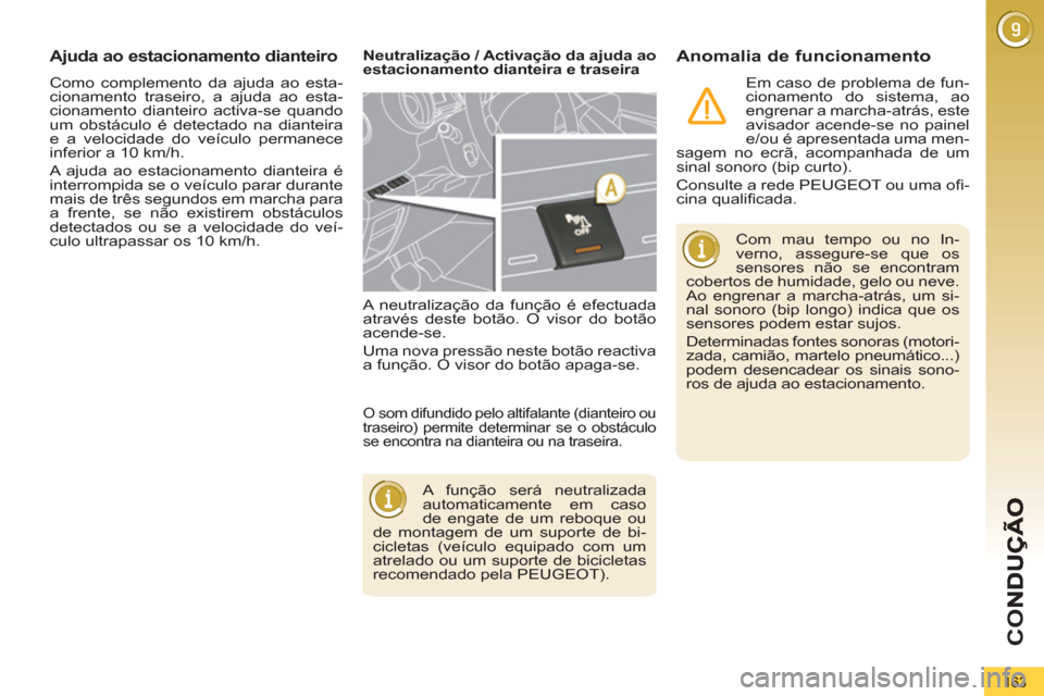 Peugeot 3008 Hybrid 4 2013  Manual do proprietário (in Portuguese) CO
163
  Como complemento da ajuda ao esta-
cionamento traseiro, a ajuda ao esta-
cionamento dianteiro activa-se quando 
um obstáculo é detectado na dianteira 
e a velocidade do veículo permanece 

