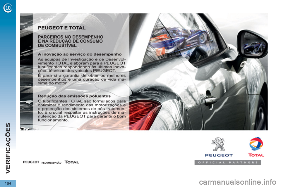 Peugeot 3008 Hybrid 4 2013 Manual do proprietário (in Portuguese) VERIFICAÇÕES
164
PARCEIROS NO DESEMPENHO
E NA REDUÇÃO DE CONSUMO
DE COMBUSTÍVEL
A inovação ao serviço do desempenho
As equipas de Investigação e de Desenvol-
vimento TOTAL elab Peugeot 3008 Hybrid 4 2013 Manual do proprietário (in Portuguese) VERIFICAÇÕES
164
PARCEIROS NO DESEMPENHO
E NA REDUÇÃO DE CONSUMO
DE COMBUSTÍVEL
A inovação ao serviço do desempenho
As equipas de Investigação e de Desenvol-
vimento TOTAL elab