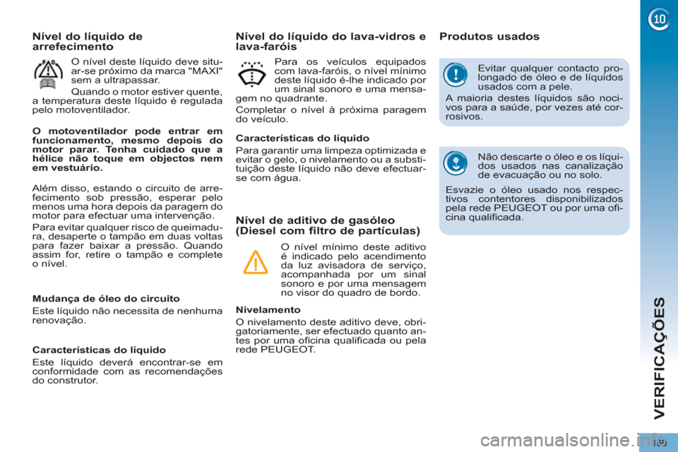 Peugeot 3008 Hybrid 4 2013 Manual do proprietário (in Portuguese) VERIFICAÇÕES
169
Evitar qualquer contacto pro-
longado de óleo e de líquidos
usados com a pele.
A maioria destes líquidos são noci-
vos para a saúde, por vezes até cor-
rosivos.
Não Peugeot 3008 Hybrid 4 2013 Manual do proprietário (in Portuguese) VERIFICAÇÕES
169
Evitar qualquer contacto pro-
longado de óleo e de líquidos
usados com a pele.
A maioria destes líquidos são noci-
vos para a saúde, por vezes até cor-
rosivos.
Não