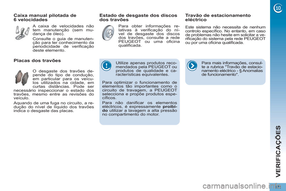 Peugeot 3008 Hybrid 4 2013 Manual do proprietário (in Portuguese) VERIFICAÇÕES
171
Estado de desgaste dos discos
dos travões
Placas dos travões
O desgaste dos travões de-
pende do tipo de condução,
em particular para Peugeot 3008 Hybrid 4 2013 Manual do proprietário (in Portuguese) VERIFICAÇÕES
171
Estado de desgaste dos discos
dos travões
Placas dos travões
O desgaste dos travões de-
pende do tipo de condução,
em particular para