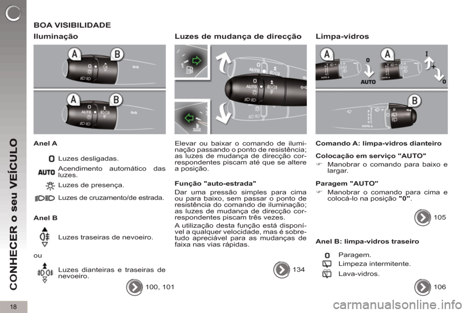 Peugeot 3008 Hybrid 4 2013  Manual do proprietário (in Portuguese) 18
CO
  BOA VISIBILIDADE
   
Ilumina
ção 
 
 
Anel A 
  Luzes desligadas. 
   
Anel B   Luzes de presença. 
 
Luzes de cruzamento/de estrada.  
 
Luzes traseiras de nevoeiro. 
  ou 
  Luzes diantei