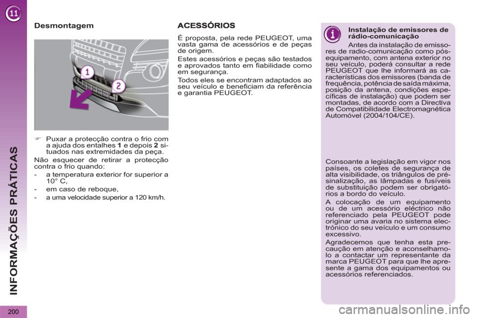 Peugeot 3008 Hybrid 4 2013  Manual do proprietário (in Portuguese) INFORMAÇÕES PRÁTICAS
200
   
Desmontagem 
 
 
 
�) 
  Puxar a protecção contra o frio com 
a ajuda dos entalhes  1  
e depois  2  
si-
tuados nas extremidades da peça.  
  Não esquecer de retir