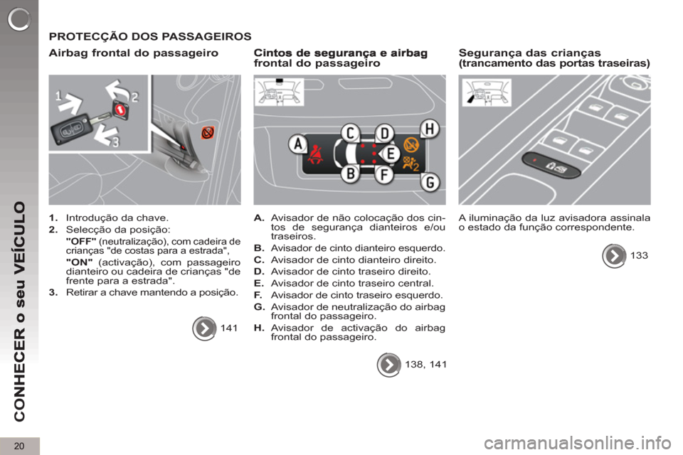 Peugeot 3008 Hybrid 4 2013  Manual do proprietário (in Portuguese) 20
CO
  PROTECÇÃO DOS PASSAGEIROS
   
Airba
g frontal do passageiro
 
 
 
1. 
  Introdução da chave. 
   
2. 
  Selecção da posição:  
  
"OFF" 
 (neutralização), com cadeira de 
crianças "
