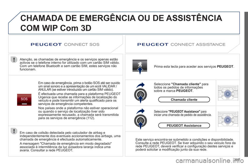 Peugeot 3008 Hybrid 4 2013  Manual do proprietário (in Portuguese) 209
2ABC3DEF5JKL4GHI6MNO8TUV7PQRS9WXYZ0*#
1RADIO MEDIANAV TRAFFIC
SETUPADDR
BOOK
2ABC3DEF5JKL4GHI6MNO8TUV7PQRS9WXYZ0*#
1RADIO MEDIANAV TRAFFIC
SETUPADDR
BOOK
  CHAMADA DE EMERGÊNCIA OU DE ASSISTÊNCI