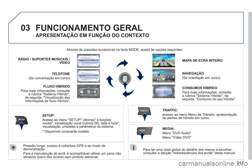 Peugeot 3008 Hybrid 4 2013 Manual do proprietário (in Portuguese) 217
03
SETUP
TRAFFIC
MEDIA
FUNCIONAMENTO GERAL
Para ter uma vista global do detalhe dos menus a escolher,consultar a secção "Arborescências dos ecrãs" deste manual. Através de pressões suce Peugeot 3008 Hybrid 4 2013 Manual do proprietário (in Portuguese) 217
03
SETUP
TRAFFIC
MEDIA
FUNCIONAMENTO GERAL
Para ter uma vista global do detalhe dos menus a escolher,consultar a secção "Arborescências dos ecrãs" deste manual. Através de pressões suce