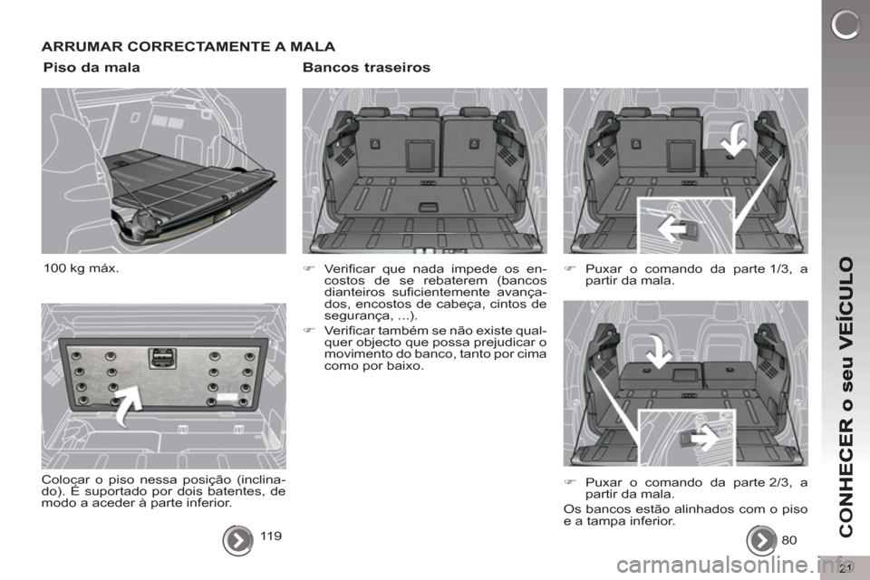 Peugeot 3008 Hybrid 4 2013  Manual do proprietário (in Portuguese) 21
CO
ARRUMAR CORRECTAMENTE A MALA 
   
Bancos traseiros
 
 
 
 
�) 
 Ve r iﬁ car que nada impede os en-
costos de se rebaterem (bancos 
dianteiros suﬁ cientemente  avança-
dos, encostos de cabe�