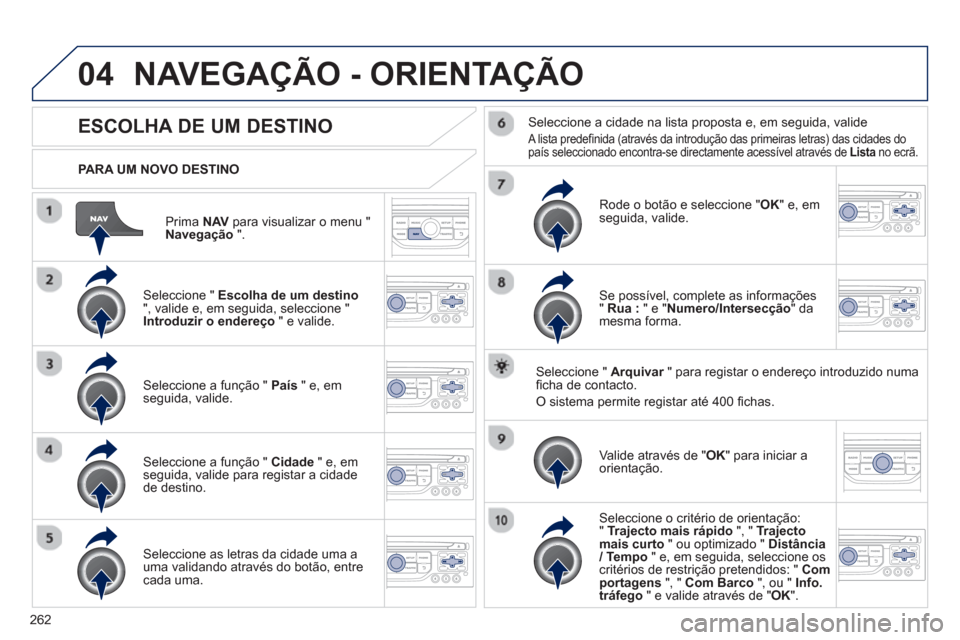 Peugeot 3008 Hybrid 4 2013 Manual do proprietário (in Portuguese) 262
04
Prima NAVpara visualizar o menu " Navegação".
PARA UM NOVO DESTINO
NAVEGAÇÃO - ORIENTAÇÃO
ESCOLHA DE UM DESTINO
Seleccione " Escolha de um destino", valide e, em seguida, selecc Peugeot 3008 Hybrid 4 2013 Manual do proprietário (in Portuguese) 262
04
Prima NAVpara visualizar o menu " Navegação".
PARA UM NOVO DESTINO
NAVEGAÇÃO - ORIENTAÇÃO
ESCOLHA DE UM DESTINO
Seleccione " Escolha de um destino", valide e, em seguida, selecc