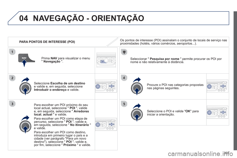 Peugeot 3008 Hybrid 4 2013 Manual do proprietário (in Portuguese) 265
04
PARA PONTOS DE INTERESSE (POI)
NAVEGAÇÃO - ORIENTAÇÃO
Os pontos de interesse (POI) assinalam o conjunto de locais de serviço nasproximidades (hotéis, vários comércios, aeroportos. Peugeot 3008 Hybrid 4 2013 Manual do proprietário (in Portuguese) 265
04
PARA PONTOS DE INTERESSE (POI)
NAVEGAÇÃO - ORIENTAÇÃO
Os pontos de interesse (POI) assinalam o conjunto de locais de serviço nasproximidades (hotéis, vários comércios, aeroportos.