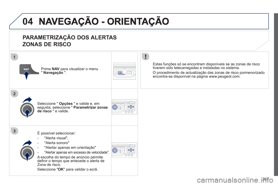 Peugeot 3008 Hybrid 4 2013 Manual do proprietário (in Portuguese) 267
04
PARAMETRIZAÇÃO DOS ALERTAS
ZONAS DE RISCO
É possível seleccionar:
- "Alerta visual",
- "Al
erta sonoro"
-
"Alertar apenas em orientação"
-
"Alertar apenas em excesso de velo Peugeot 3008 Hybrid 4 2013 Manual do proprietário (in Portuguese) 267
04
PARAMETRIZAÇÃO DOS ALERTAS
ZONAS DE RISCO
É possível seleccionar:
- "Alerta visual",
- "Al
erta sonoro"
-
"Alertar apenas em orientação"
-
"Alertar apenas em excesso de velo