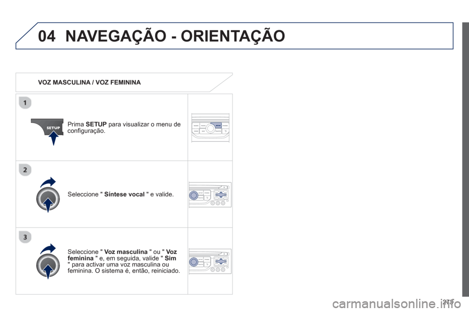 Peugeot 3008 Hybrid 4 2013 Manual do proprietário (in Portuguese) 273
04NAVEGAÇÃO - ORIENTAÇÃO
VOZ MASCULINA / VOZ FEMININA
Prima SETUP
para visualizar o menu de confi guraÁ„o.
Seleccione " Voz masculina
" ou " Vozfeminina
" e, em seguida, Peugeot 3008 Hybrid 4 2013 Manual do proprietário (in Portuguese) 273
04NAVEGAÇÃO - ORIENTAÇÃO
VOZ MASCULINA / VOZ FEMININA
Prima SETUP
para visualizar o menu de confi guraÁ„o.
Seleccione " Voz masculina
" ou " Vozfeminina
" e, em seguida,