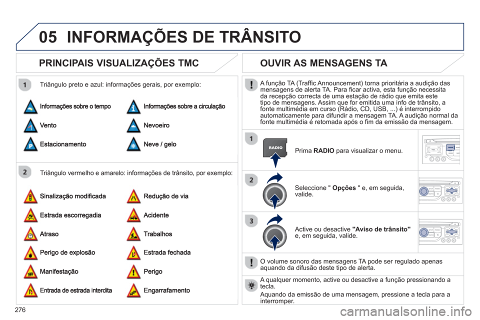 Peugeot 3008 Hybrid 4 2013 Manual do proprietário (in Portuguese) 276
05INFORMAÇÕES DE TRÂNSITO
PRINCIPAIS VISUALIZAÇÕES TMC
Triângulo vermelho e amarelo: informações de trânsito, por exemplo:
Triângulo preto e azul: informações gerais, por exem Peugeot 3008 Hybrid 4 2013 Manual do proprietário (in Portuguese) 276
05INFORMAÇÕES DE TRÂNSITO
PRINCIPAIS VISUALIZAÇÕES TMC
Triângulo vermelho e amarelo: informações de trânsito, por exemplo:
Triângulo preto e azul: informações gerais, por exem