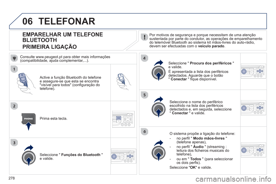 Peugeot 3008 Hybrid 4 2013 Manual do proprietário (in Portuguese) 278
06
EMPARELHAR UM TELEFONE
BLUETOOTH
PRIMEIRA LIGA
ÇÃO
Por motivos de segurança e porque necessitam de uma atençãosustentada por parte do condutor, as operações de emparelhamento
do tel Peugeot 3008 Hybrid 4 2013 Manual do proprietário (in Portuguese) 278
06
EMPARELHAR UM TELEFONE
BLUETOOTH
PRIMEIRA LIGA
ÇÃO
Por motivos de segurança e porque necessitam de uma atençãosustentada por parte do condutor, as operações de emparelhamento
do tel