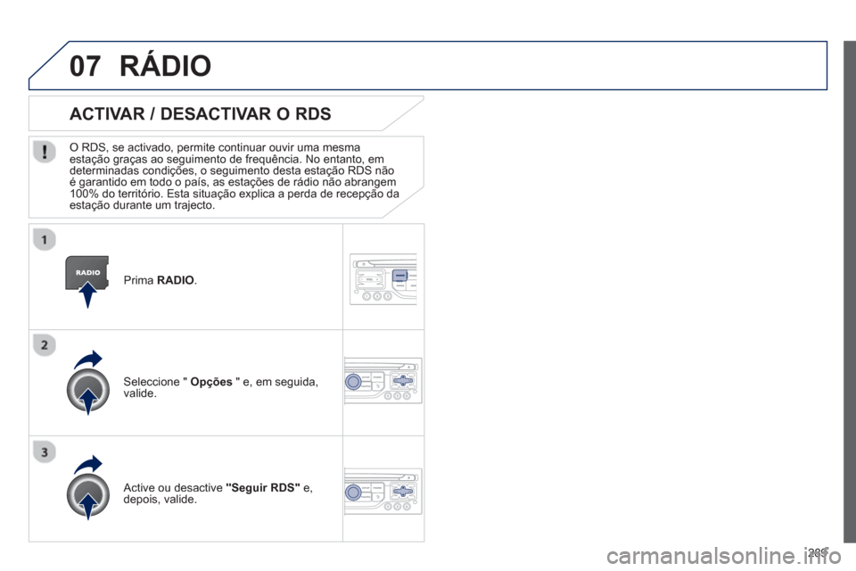 Peugeot 3008 Hybrid 4 2013  Manual do proprietário (in Portuguese) 289
07
   Prima RADIO 
.
ACTIVAR / DESACTIVAR O RDS 
 
 O RDS, se activado, permite continuar ouvir uma mesma estação graças ao seguimento de frequência. No entanto, em 
determinadas condições, 