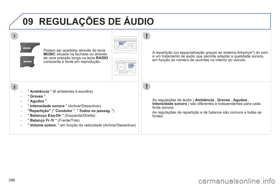 Peugeot 3008 Hybrid 4 2013  Manual do proprietário (in Portuguese) 296
09REGULAÇÕES DE ÁUDIO
Podem ser acedidos através da teclaMUSICsituada na fachada ou através 
de uma pressão longa na tecla  RADIOconsoante a fonte em reprodução .
-  "  Ambiência 
 " (6 a
