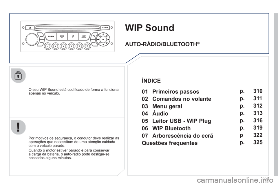 Peugeot 3008 Hybrid 4 2013  Manual do proprietário (in Portuguese) 309
WIP Sound
   O seu WIP Sound está codiﬁ cado de forma a funcionar 
apenas no veÌculo.
   
Por motivos de seguranÁa, o condutor deve realizar as 
operaÁıes que necessitam de uma atenÁ„o c