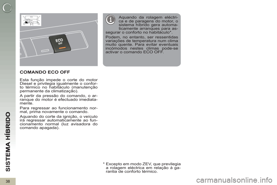 Peugeot 3008 Hybrid 4 2013  Manual do proprietário (in Portuguese) SI
S
38
COMANDO ECO OFF  
 
 
Esta função impede o corte do motor 
Diesel e privilegia igualmente o confor-
to térmico no habitáculo (manutenção 
permanente da climatização). 
  A partir da pr