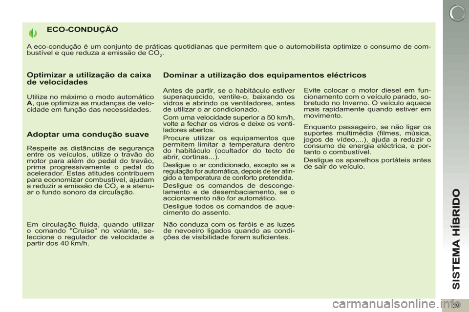 Peugeot 3008 Hybrid 4 2013  Manual do proprietário (in Portuguese) SI
S
39
ECO-CONDUÇÃO
  A eco-condução é um conjunto de práticas quotidianas que permitem que o automobilista optimize o consumo de com-
bustível e que reduza a emissão de CO
2. 
Optimizar a ut