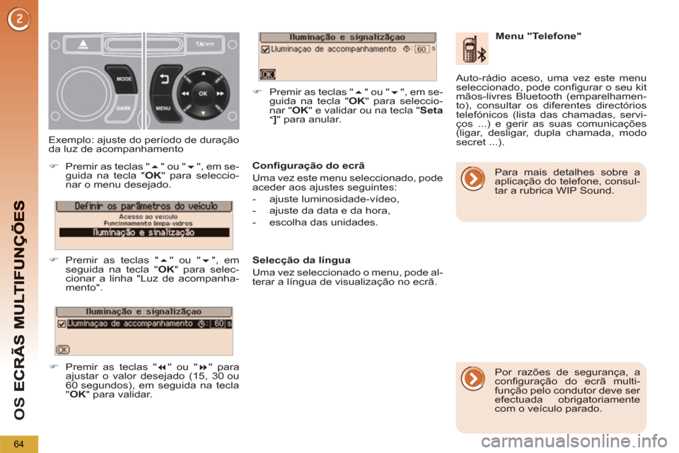 Peugeot 3008 Hybrid 4 2013  Manual do proprietário (in Portuguese) OS 
64
   
Conﬁ guração do ecrã 
  Uma vez este menu seleccionado, pode 
aceder aos ajustes seguintes: 
   
 
-  ajuste luminosidade-vídeo, 
   
-   ajuste da data e da hora, 
   
-   escolha da