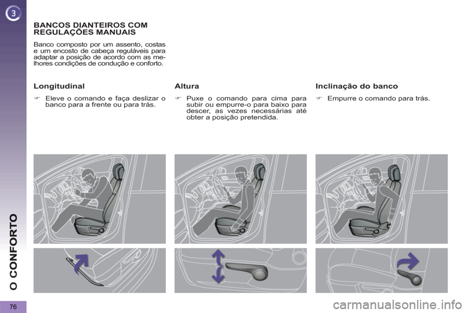 Peugeot 3008 Hybrid 4 2013  Manual do proprietário (in Portuguese) O 
C
76
BANCOS DIANTEIROS COM
REGULAÇÕES MANUAIS 
  Banco composto por um assento, costas 
e um encosto de cabeça reguláveis para 
adaptar a posição de acordo com as me-
lhores condições de co