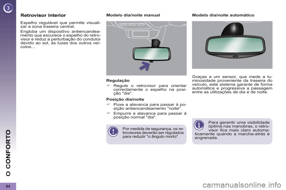 Peugeot 3008 Hybrid 4 2013  Manual do proprietário (in Portuguese) O 
C
84
   
Regulação 
   
 
�) 
 Regule o retrovisor para orientar 
correctamente o espelho na posi-
ção "dia".  
 
 
 
Por medida de segurança, os re-
trovisores deverão ser regulados 
para re