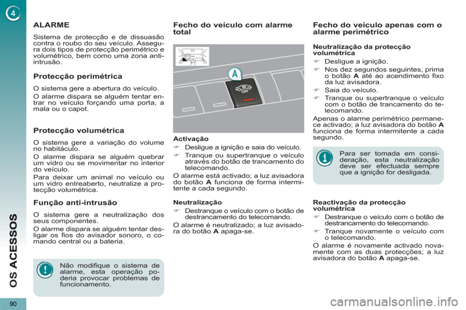 Peugeot 3008 Hybrid 4 2013 Manual do proprietário (in Portuguese) O
S
90
ALARME
Sistema de protecção e de dissuasão
contra o roubo do seu veículo. Assegu-
ra dois tipos de protecção perimétrico e
volumétrico, bem como uma zona anti-
intrusão.
Fecho do Peugeot 3008 Hybrid 4 2013 Manual do proprietário (in Portuguese) O
S
90
ALARME
Sistema de protecção e de dissuasão
contra o roubo do seu veículo. Assegu-
ra dois tipos de protecção perimétrico e
volumétrico, bem como uma zona anti-
intrusão.
Fecho do