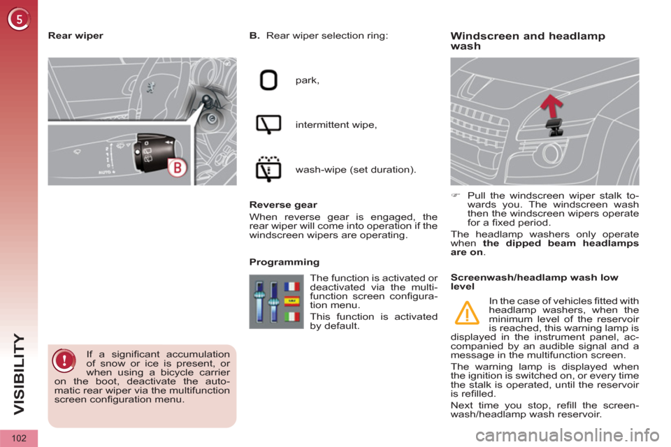 Peugeot 3008 Hybrid 4 2012  Owners Manual VISIBILITY
102
   
 
 
 
 
 
 
 
 
Windscreen and headlamp 
wash    
B. 
  Rear wiper selection ring: 
  park, 
  intermittent wipe, 
  wash-wipe (set duration).  
   
Reverse gear 
  When reverse gea