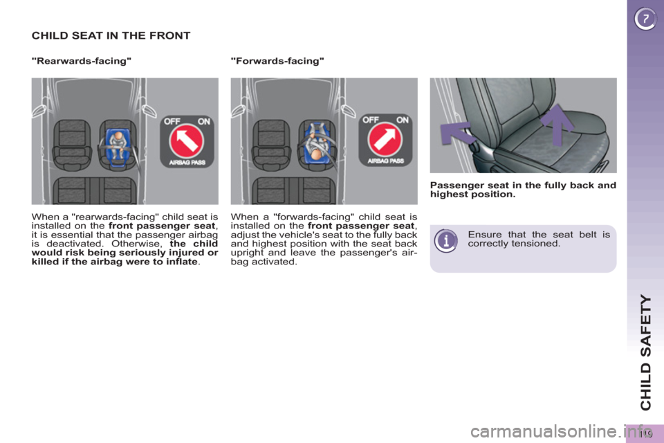 Peugeot 3008 Hybrid 4 2012  Owners Manual CHILD SAFETY
11 9
   
"Forwards-facing"   
 
"Rearwards-facing" 
 
CHILD SEAT IN THE FRONT  
 
 
 
Passenger seat in the fully back and 
highest position. 
 
 
 
   
Ensure that the seat belt is 
corr