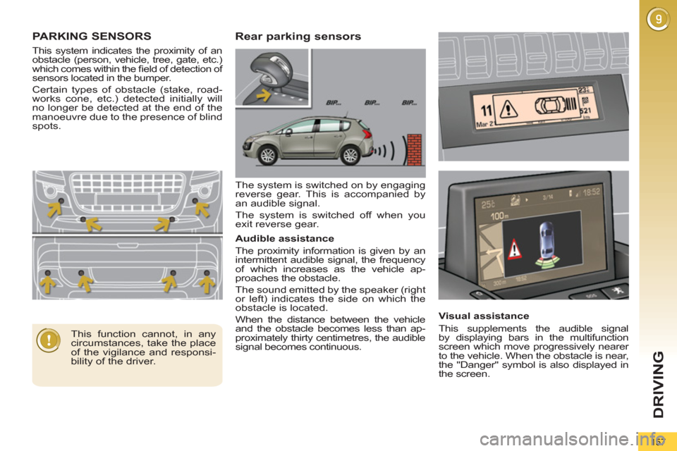 Peugeot 3008 Hybrid 4 2012  Owners Manual DRIVING
157
   
 
 
 
 
PARKING SENSORS 
 
This system indicates the proximity of an 
obstacle (person, vehicle, tree, gate, etc.) 
which comes within the ﬁ eld of detection of 
sensors located in t