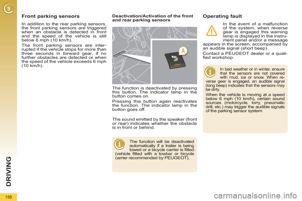 Peugeot 3008 Hybrid 4 2012  Owners Manual DRIVING
158
  In addition to the rear parking sensors, 
the front parking sensors are triggered 
when an obstacle is detected in front 
and the speed of the vehicle is still
below 6 mph (10 km/h). 
  