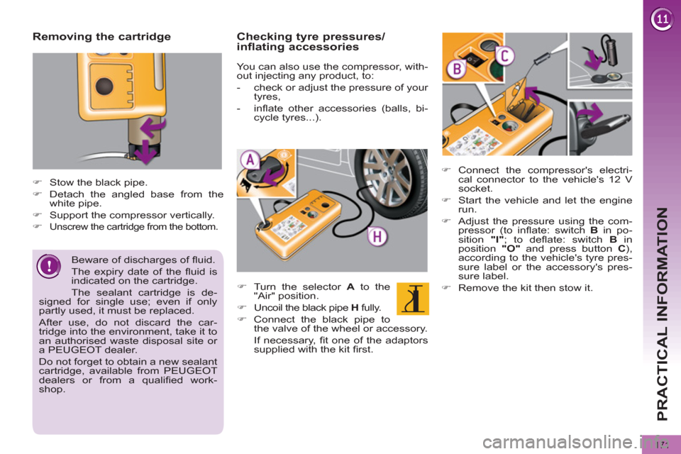 Peugeot 3008 Hybrid 4 2012  Owners Manual PRACTICAL INFORMATION
171
   
Removing the cartridge 
 
 
 
 
�) 
  Stow the black pipe. 
   
�) 
  Detach the angled base from the 
white pipe. 
   
�) 
  Support the compressor vertically. 
   
�) 
