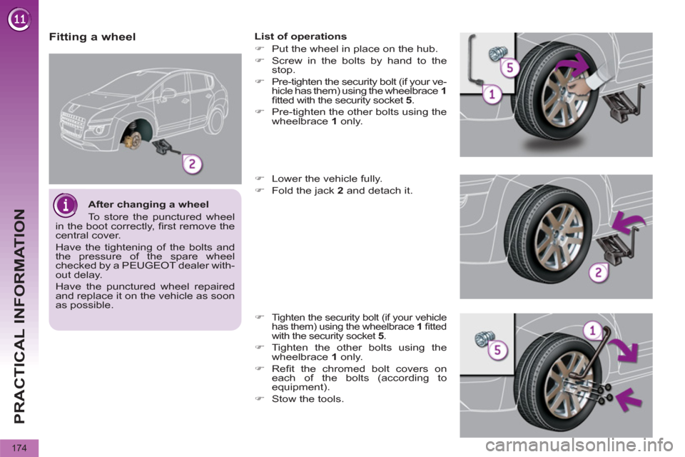 Peugeot 3008 Hybrid 4 2012  Owners Manual PRACTICAL INFORMATION
174
   
Fitting a wheel  
 
List of operations 
   
 
�) 
  Put the wheel in place on the hub. 
   
�) 
  Screw in the bolts by hand to the 
stop. 
   
�) 
  Pre-tighten the secu