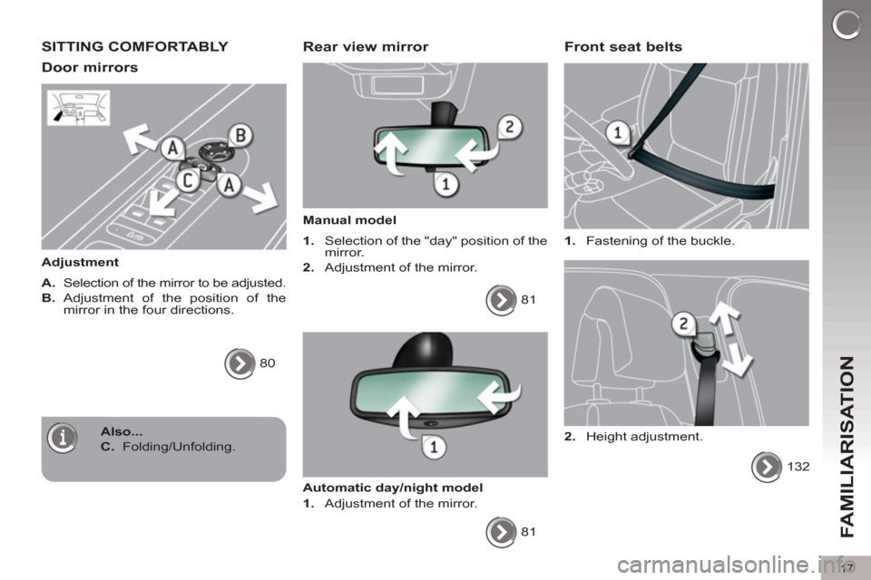 Peugeot 3008 Hybrid 4 2012  Owners Manual 17
FAMILIARISATION
  SITTING COMFORTABLY 
   
Door mirrors 
 
 
Adjustment 
   
A. 
  Selection of the mirror to be adjusted. 
   
B. 
 Adjustment of the position of the 
mirror in the four directions