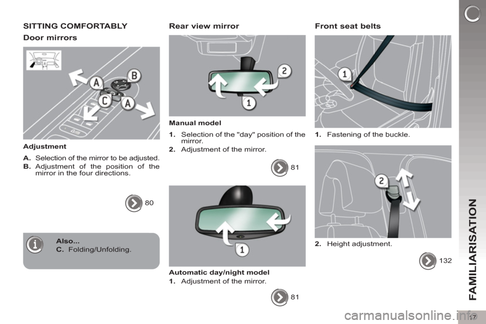 Peugeot 3008 Hybrid 4 2012 User Guide 17
FAMILIARISATION
  SITTING COMFORTABLY 
   
Door mirrors 
 
 
Adjustment 
   
A. 
  Selection of the mirror to be adjusted. 
   
B. 
 Adjustment of the position of the 
mirror in the four directions