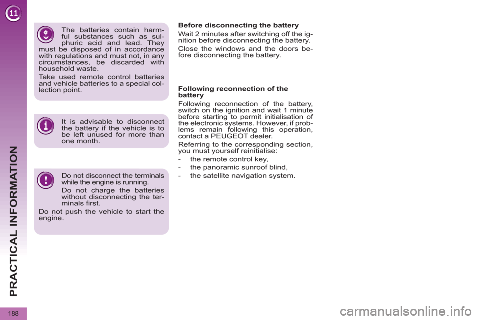 Peugeot 3008 Hybrid 4 2012  Owners Manual PRACTICAL INFORMATION
188
   
Do not disconnect the terminals 
while the engine is running. 
  Do not charge the batteries 
without disconnecting the ter-
minals ﬁ rst. 
  Do not push the vehicle to