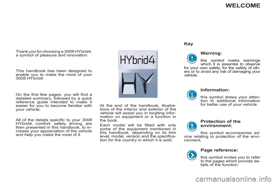 Peugeot 3008 Hybrid 4 2012 Owners Manual
Page reference:
this symbol invites you to refer
to the pages which provide de-
tails of the function.
Key
Protection of the
environment:
this symbol accompanies ad-
vice relat Peugeot 3008 Hybrid 4 2012 Owners Manual
Page reference:
this symbol invites you to refer
to the pages which provide de-
tails of the function.
Key
Protection of the
environment:
this symbol accompanies ad-
vice relat