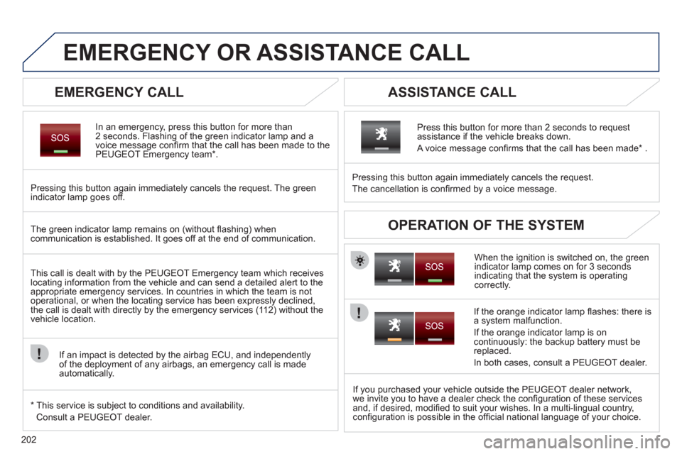 Peugeot 3008 Hybrid 4 2012  Owners Manual 202
   
 
 
 
 
 
 
 
EMERGENCY OR ASSISTANCE CALL 
 
 
EMERGENCY CALL 
 
 
In an emergency, press this button for more than 
2 seconds. Flashing of the green indicator lamp and a 
voice message con�