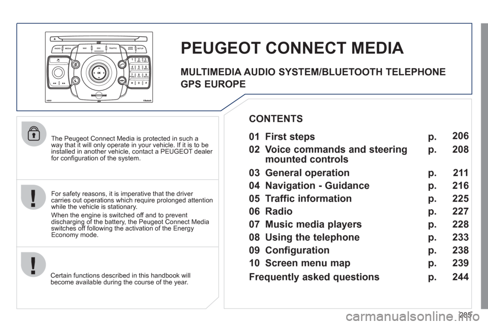 Peugeot 3008 Hybrid 4 2012  Owners Manual 205
2ABC3DEF5JKL4GHI6MNO8TUV7PQRS9WXYZ0*#
1
RADIO MEDIANAV ESC TRAFFIC
SETUPADDR
BOOK
   
The Peugeot Connect Media is protected in such a 
way that it will only operate in your vehicle. If it is to b