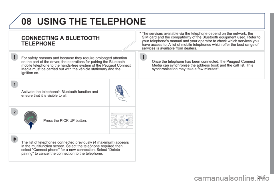 Peugeot 3008 Hybrid 4 2012  Owners Manual 235
08
1
2
2ABC3DEF5JKL4GHI6MNO8TUV7PQRS9WXYZ0*#
1RADIO MEDIANAV ESC TRAFFIC
SETUPADDR
BOOK
   
*  
  The services available via the telephone depend on the network, the 
SIM card and the compatibilit