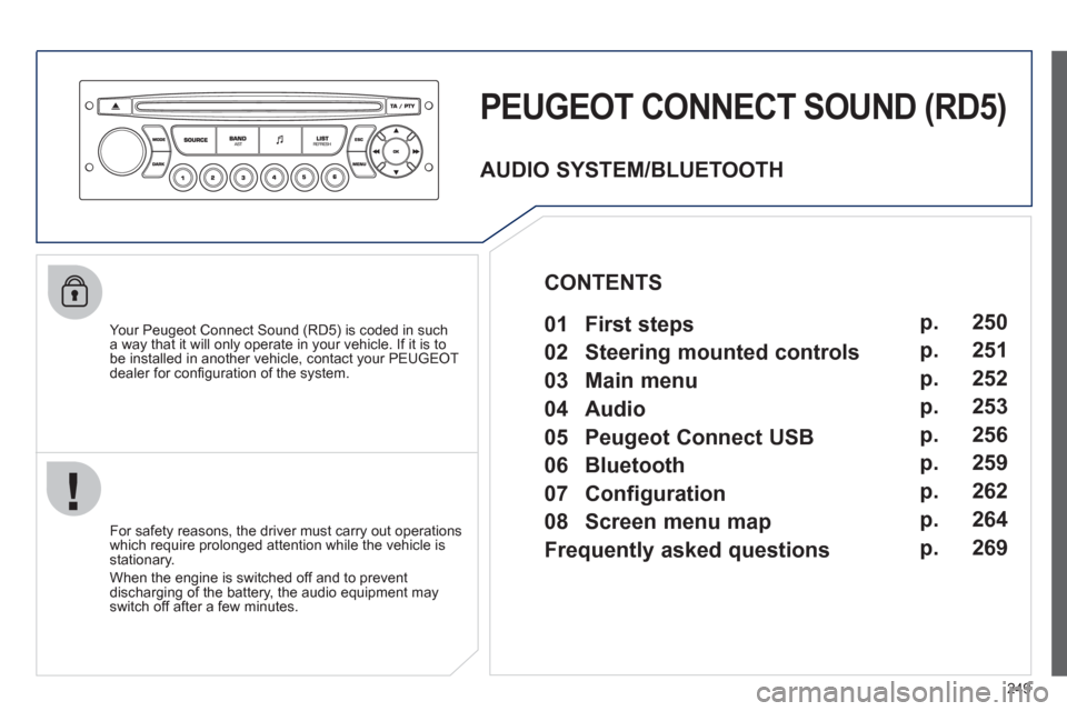 Peugeot 3008 Hybrid 4 2012  Owners Manual 249
   
 
 
 
 
PEUGEOT CONNECT SOUND (RD5) 
 
 
Your Peugeot Connect Sound (RD5) is coded in such 
a way that it will only operate in your vehicle. If it is to 
be installed in another vehicle, conta