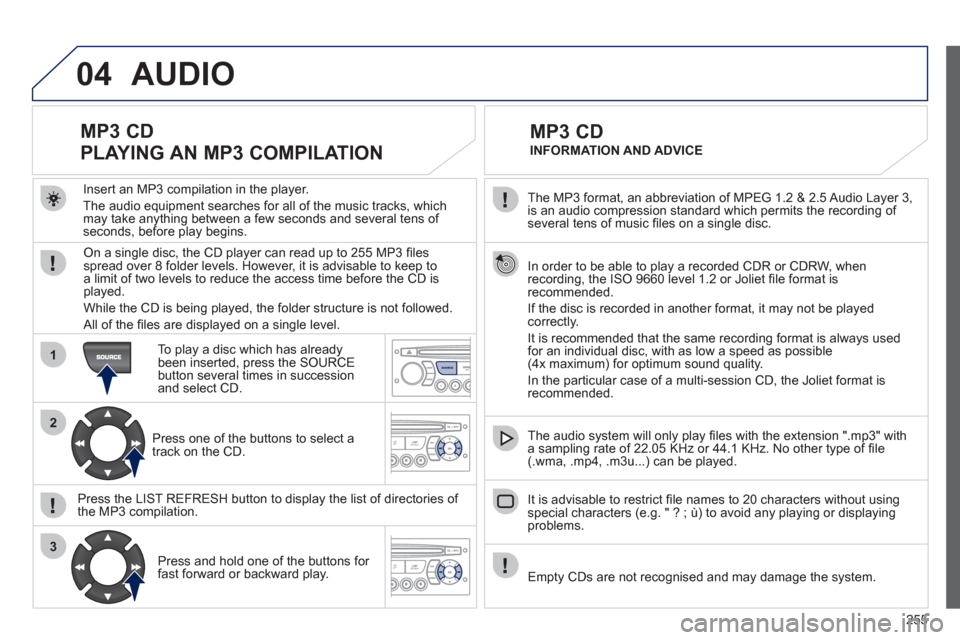 Peugeot 3008 Hybrid 4 2012 Owners Manual 255
04
1
2
3
SOURCE
The MP3 format, an abbreviation of MPEG 1.2 & 2.5 Audio Layer 3,
is an audio compression standard which permits the recording of
several tens of music fi les on a single disc Peugeot 3008 Hybrid 4 2012 Owners Manual 255
04
1
2
3
SOURCE
The MP3 format, an abbreviation of MPEG 1.2 & 2.5 Audio Layer 3,
is an audio compression standard which permits the recording of
several tens of music fi les on a single disc