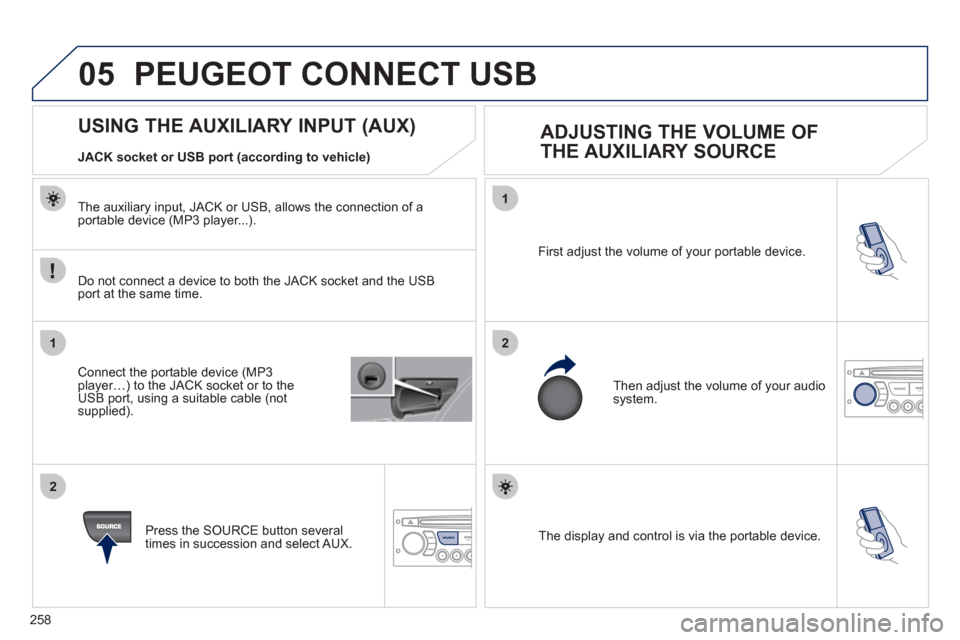 Peugeot 3008 Hybrid 4 2012 Owners Manual 258
05
1
21
2
SOURCE The display and control is via the portable device. First adjust the volume of your portable device.
Then adjust the volume of your audio
system.
Peugeot 3008 Hybrid 4 2012 Owners Manual 258
05
1
21
2
SOURCE The display and control is via the portable device. First adjust the volume of your portable device.
Then adjust the volume of your audio
system.