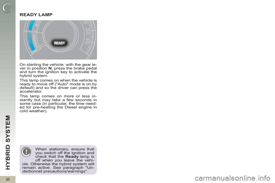 Peugeot 3008 Hybrid 4 2012  Owners Manual HYBRID SYSTEM 
30
   
On starting the vehicle: with the gear le-
ver in position  N 
, press the brake pedal 
and turn the ignition key to activate the 
hybrid system. 
  This lamp comes on when the v