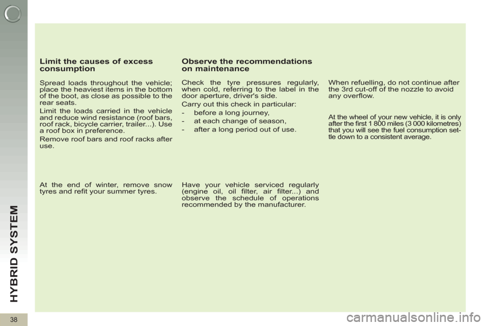 Peugeot 3008 Hybrid 4 2012  Owners Manual HYBRID SYSTEM 
38
   
Limit the causes of excess 
consumption 
   
Spread loads throughout the vehicle; 
place the heaviest items in the bottom 
of the boot, as close as possible to the 
rear seats. 
