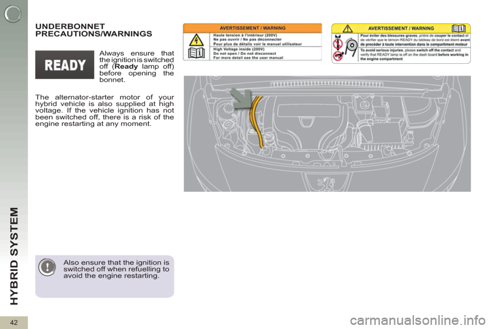 Peugeot 3008 Hybrid 4 2012 Service Manual HYBRID SYSTEM 
42
   
Also ensure that the ignition is 
switched off when refuelling to 
avoid the engine restarting.  
 
 
 
 
 
 
 
UNDERBONNET 
PRECAUTIONS/WARNINGS  
 
The alternator-starter motor