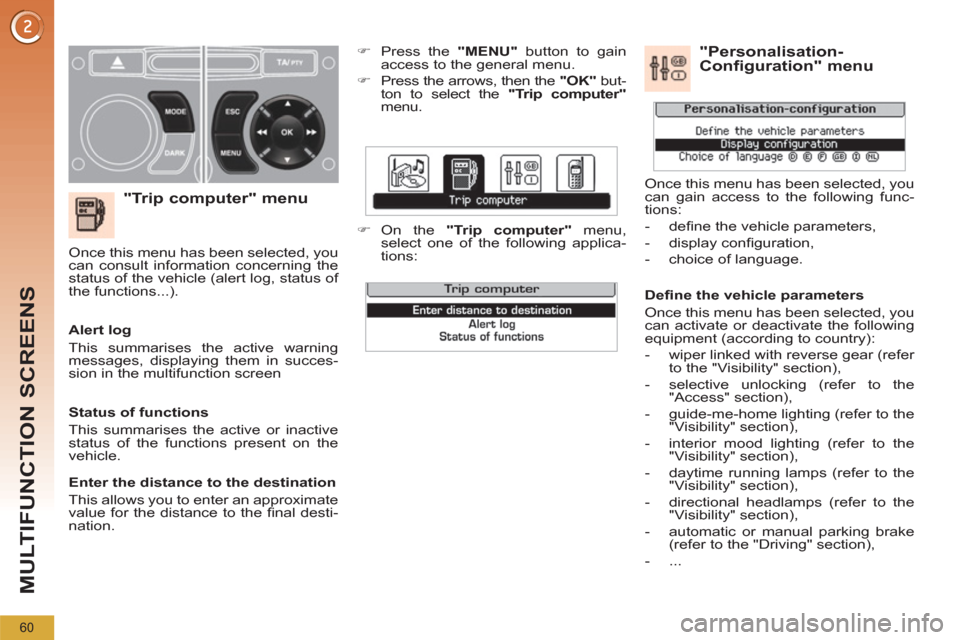 Peugeot 3008 Hybrid 4 2012  Owners Manual MULTIFUNCTION SCREENS
60
   
"Trip computer" menu 
 
 
 
�) 
  Press the  "MENU" 
 button to gain 
access to the general menu. 
   
�) 
  Press the arrows, then the  "OK" 
 but-
ton to select the  "Tr